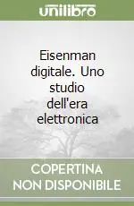 Eisenman digitale. Uno studio dell‘era elettronica Novità