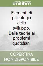 Elementi di psicologia dello sviluppo. Dalle teorie ai problemi quotidiani Must-Have