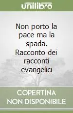 Novità Non porto la pace ma la spada. Racconto dei racconti evangelici