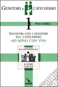Genitori e catechismo. Vol. 1 Incontri con i genitori sul catechismo «Io sono con voi» Bestseller