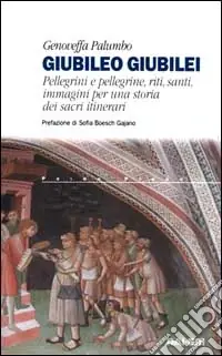 Giubileo giubilei. Pellegrini e pellegrine, riti, santi, immagini per una storia dei sacri itinerari Acquista Ora