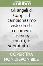 Gli angeli di Coppi. Il campionissimo visto da chi ci correva insieme, contro, e soprattutto, dietro Direttamente Dal Produttore