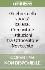Super Prezzo Gli ebrei nella società italiana. Comunità e istituzioni tra Ottocento e Novecento