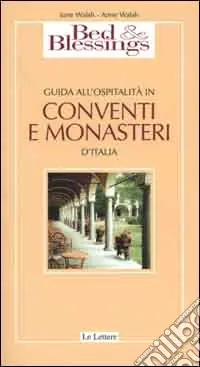 Bed & Blessings. Guida all‘ospitalità in conventi e monasteri d‘Italia Compra Oggi Stesso