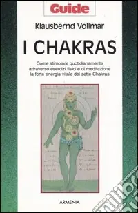 I chakras. Come stimolare quotidianamente attraverso esercizi fisici e di meditazione la forte energia vitale dei sette chakras A Buon Prezzo