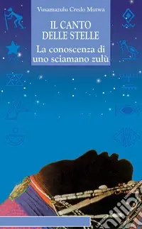 Il canto delle stelle. La saggezza di uno sciamano zulù Offerta Speciale