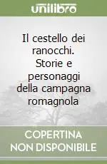 Super Prezzo Il cestello dei ranocchi. Storie e personaggi della campagna romagnola
