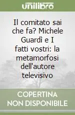 Il comitato sai che fa? Michele Guardì e I fatti vostri la metamorfosi dell‘autore televisivo Scelto Dai Clienti