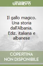 Di Tendenza Il gallo magico. Una storia dall‘Albania. Ediz. italiana e albanese