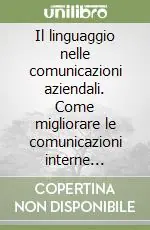 Novità Il linguaggio nelle comunicazioni aziendali. Come migliorare le comunicazioni interne (personali, con il gruppo, con i vari reparti) ed esterne (con i clienti...)