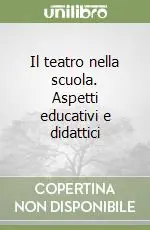 Il teatro nella scuola. Aspetti educativi e didattici Quantità Limitata