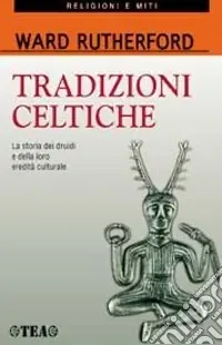 Tradizioni celtiche. La storia dei druidi e della loro eredità culturale Ultima Occasione