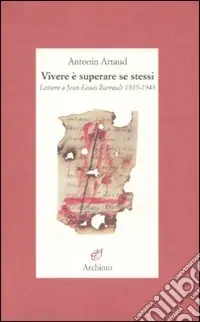 Vivere è superare se stessi. Lettere a Jean-Louis Barrault 1935-1945 Compra Online