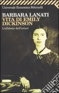 Vita di Emily Dickinson. L‘alfabeto dell‘estasi Esclusivo
