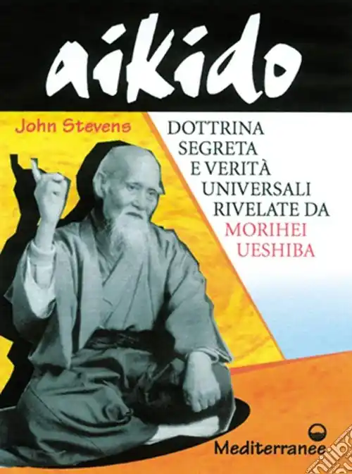 Offerta Del Giorno Aikido. Dottrina segreta e verità universali rivelate da Morihei Ueshiba