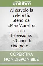 Al diavolo la celebrità. Steno dal «Marc‘Aurelio» alla televisione. 50 anni di cinema e spettacolo in Italia Subito Disponibile