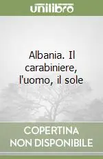Albania. Il carabiniere, l‘uomo, il sole Saldi