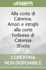 Alla corte di Caterina. Amori e intrighi alla corte forlivese di Caterina Sforza Professionale