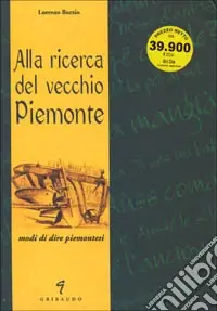 Alla ricerca del vecchio Piemonte. Modi di dire piemontesi. Ediz. illustrata Saldi