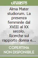 Offerta Limitata Alma Mater studiorum. La presenza femminile dal XVIII al XX secolo. Ricerche sul rapporto donna e cultura universitaria nell‘Ateneo bolognese