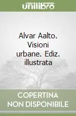 Ultime Pezzi Alvar Aalto. Visioni urbane. Ediz. illustrata