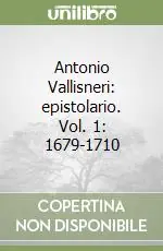 Antonio Vallisneri epistolario. Vol. 1 1679-1710 Promozione Esclusiva