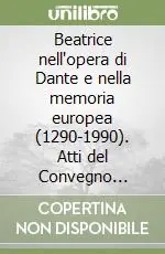 Beatrice nell‘opera di Dante e nella memoria europea (1290-1990). Atti del Convegno internazionale (dal 10 al 14 dicembre 1990) Promozione Esclusiva