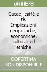 Cacao, caffè e tè. Implicazioni geopolitiche, economiche, culturali ed etniche Miglior Prezzo