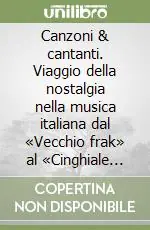 Canzoni & cantanti. Viaggio della nostalgia nella musica italiana dal «Vecchio frak» al «Cinghiale bianco» Scelto Dai Clienti