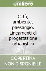 Subito Disponibile Città, ambiente, paesaggio. Lineamenti di progettazione urbanistica
