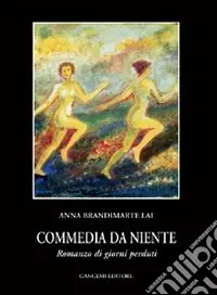Affare Commedia da niente. Romanzo di giorni perduti. Scene e dialoghi di una grande attrice