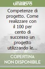 Competenze di progetto. Come realizzare con il 100 per cento di successo un progetto utilizzando le tecniche giuste e costruendo team con una performance elevata Prezzo Scontato