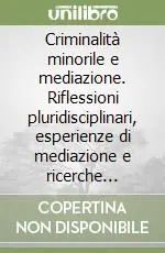 Esclusivo Criminalità minorile e mediazione. Riflessioni pluridisciplinari, esperienze di mediazione e ricerche criminologiche sui minori