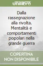 Compra Online Dalla rassegnazione alla rivolta. Mentalità e comportamenti popolari nella grande guerra