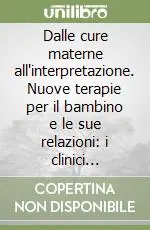 Dalle cure materne all‘interpretazione. Nuove terapie per il bambino e le sue relazioni i clinici raccontano Non Perdere