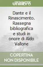 Dante e il Rinascimento. Rassegna bibliografica e studi in onore di Aldo Vallone Non Perdere