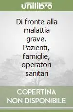 Novità Di fronte alla malattia grave. Pazienti, famiglie, operatori sanitari
