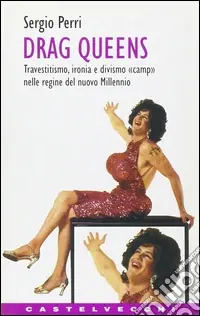 Reso Gratuito Drag queens. Travestitismo, ironia e divismo «Camp» nelle regine del nuovo millennio