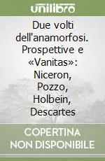 Due volti dell‘anamorfosi. Prospettive e «Vanitas» Niceron, Pozzo, Holbein, Descartes Consegna Rapida
