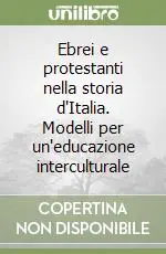 Prezzo Scontato Ebrei e protestanti nella storia d‘Italia. Modelli per un‘educazione interculturale