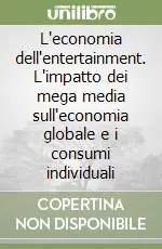Acquista Ora L‘economia dell‘entertainment. L‘impatto dei mega media sull‘economia globale e i consumi individuali