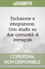 Esclusione e integrazione. Uno studio su due comunità di immigrati Prezzo Conveniente