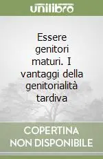 Essere genitori maturi. I vantaggi della genitorialità tardiva Più Venduto
