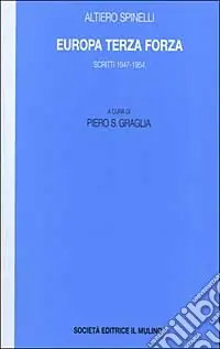Nuova Collezione Europa terza forza. Politica estera e difesa comune negli anni della guerra fredda. Scritti 1947-1954