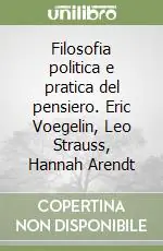 Prezzo Di Fabbrica Filosofia politica e pratica del pensiero. Eric Voegelin, Leo Strauss, Hannah Arendt