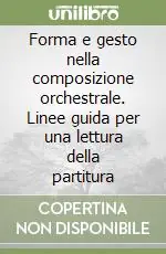Forma e gesto nella composizione orchestrale. Linee guida per una lettura della partitura Offerta Limitata