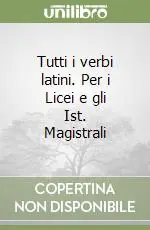 Tutti i verbi latini. Per i Licei e gli Ist. Magistrali Prezzo Ridotto