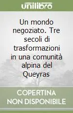 Compra Online Un mondo negoziato. Tre secoli di trasformazioni in una comunità alpina del Queyras