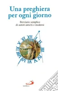 Quantità Limitata Una preghiera per ogni giorno. Breviario semplice di autori antichi e moderni