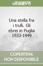 Una stella fra i trulli. Gli ebrei in Puglia 1933-1949 Offerta Limitata